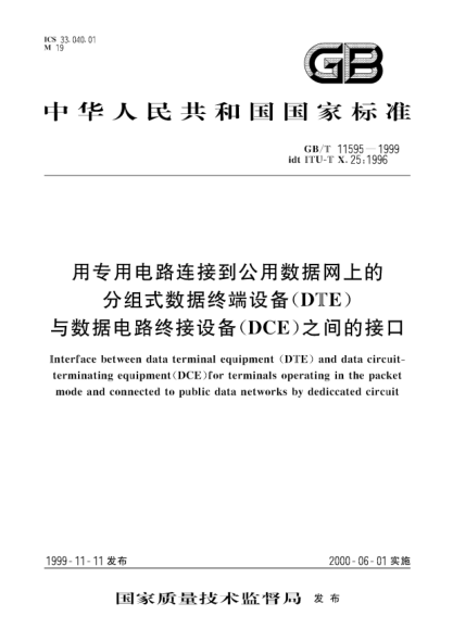 GB/T 11595-1999用專用電路連接到公用數(shù)據(jù)網(wǎng)上的分組式數(shù)據(jù)終端設(shè)備(DTE)與數(shù)據(jù)電路終接設(shè)備(DCE)之間的接口Interface between data terminal equipment (DTE)and data circuit-terminating equipment (DCE)  for terminals operating in the packet mode and connected to public data networks by dediccated cire