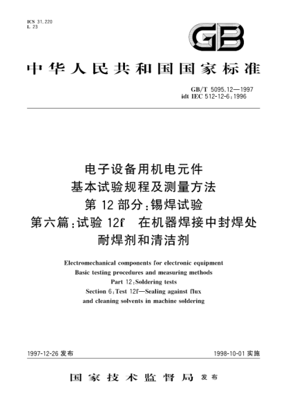 GB/T 5095.12-1997電子設(shè)備用機(jī)電元件  基本試驗(yàn)規(guī)程及測(cè)量方法  第12部分;錫焊試驗(yàn)  第六篇: 試驗(yàn)12f  在機(jī)器焊接中封焊處耐焊劑和清潔劑Electromechanical components for electronic equipment-Basic testing procedures and measuring methods-Part 12: Soldering tests-Section 6: Test 12f-Sealing against flux and cle
