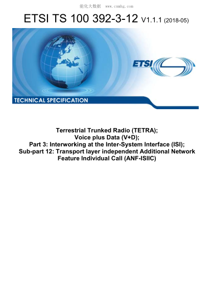 ETSI TS 100 392-3-12-2018  Terrestrial Trunked Radio (TETRA); Voice plus Data (V+D); Part 3: Interworking at the Inter-System Interface (ISI); Sub-part 12: Transport layer independent Additional Network Feature Individual Call (ANF-ISIIC)