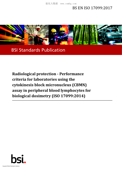 BS EN ISO 17099-2017   Radiological protection. Performance criteria for laboratories using the cytokinesis block micronucleus (CBMN) assay in peripheral blood lymphocytes for biological dosimetry