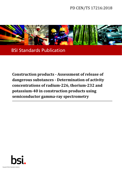 PD CEN/TS 17216-2018   Construction products. Assessment of release of dangerous substances. Determination of activity concentrations of radium-226, thorium-232 and potassium-40 in construction products using semiconductor gamma-ray spectrometry